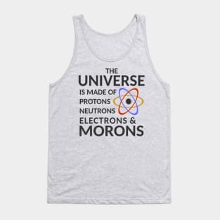 The Universe is Made of Protons, neutrons, electrons, morons Tank Top